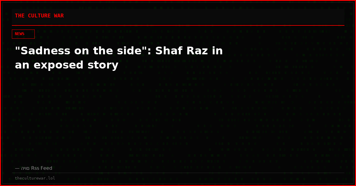 "Sadness on the side": Shaf Raz in an exposed story