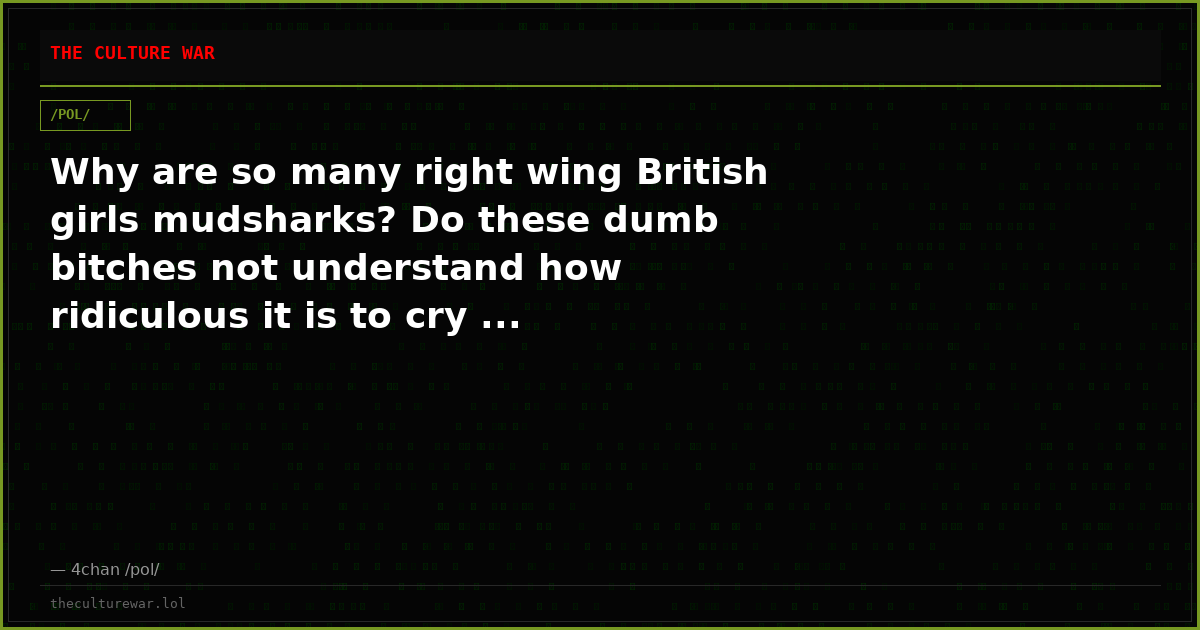 Why are so many right wing British girls mudsharks? Do these dumb bitches not understand how ridiculous it is to cry ...