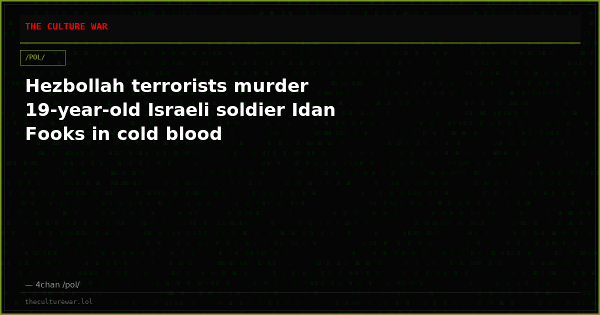 Hezbollah terrorists murder 19-year-old Israeli soldier Idan Fooks in cold blood