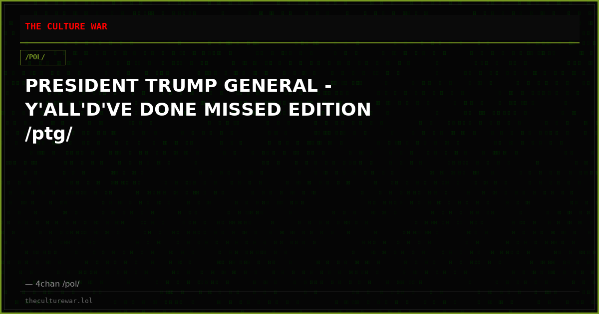 PRESIDENT TRUMP GENERAL - Y'ALL'D'VE DONE MISSED EDITION /ptg/