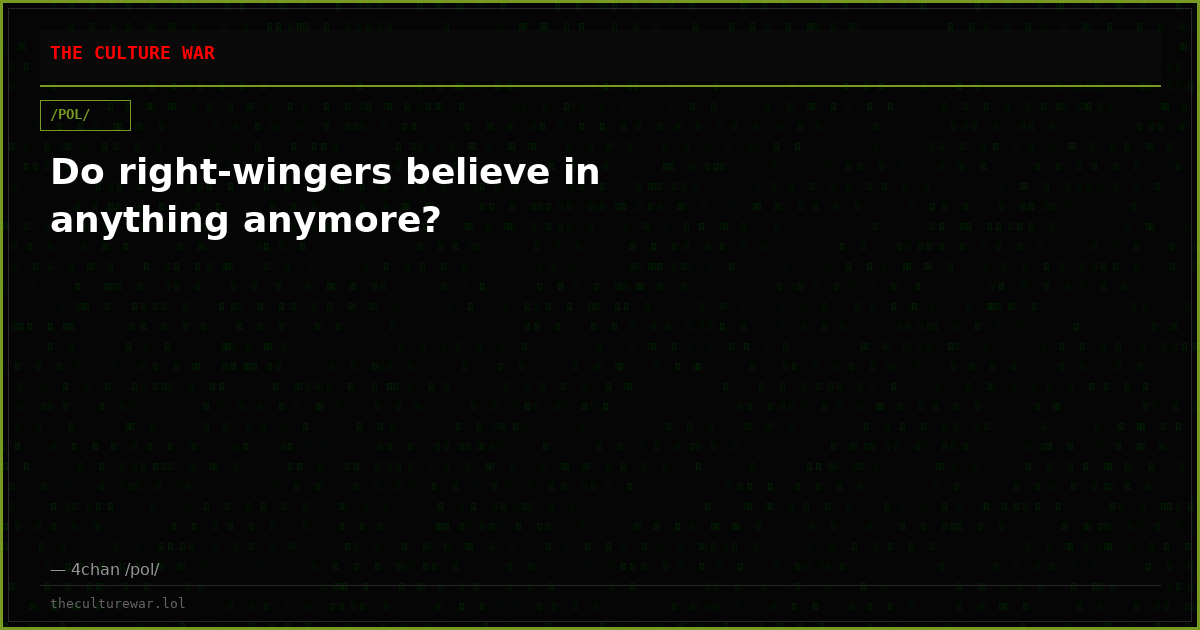 Do right-wingers believe in anything anymore?