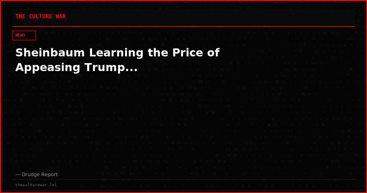 Sheinbaum Learning the Price of Appeasing Trump...