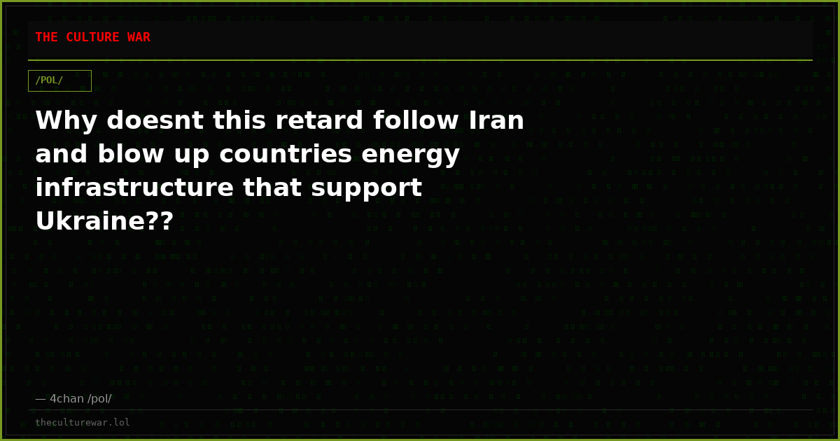 Why doesnt this retard follow Iran and blow up countries energy infrastructure that support Ukraine??