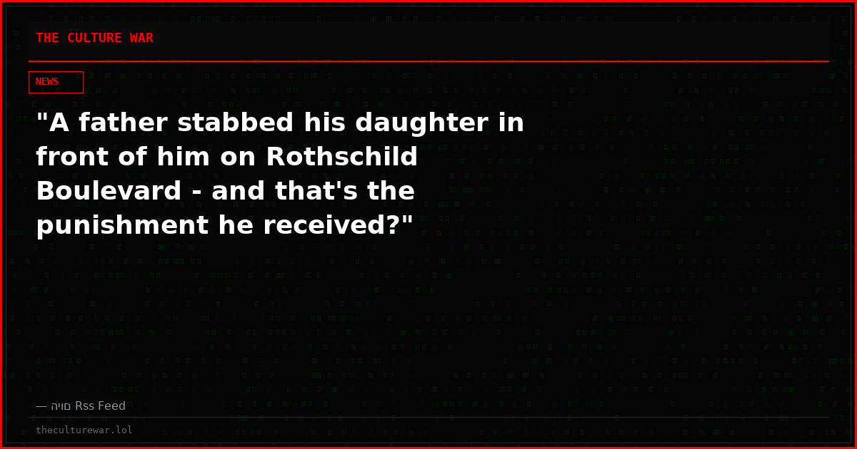 "A father stabbed his daughter in front of him on Rothschild Boulevard - and that's the punishment he received?"