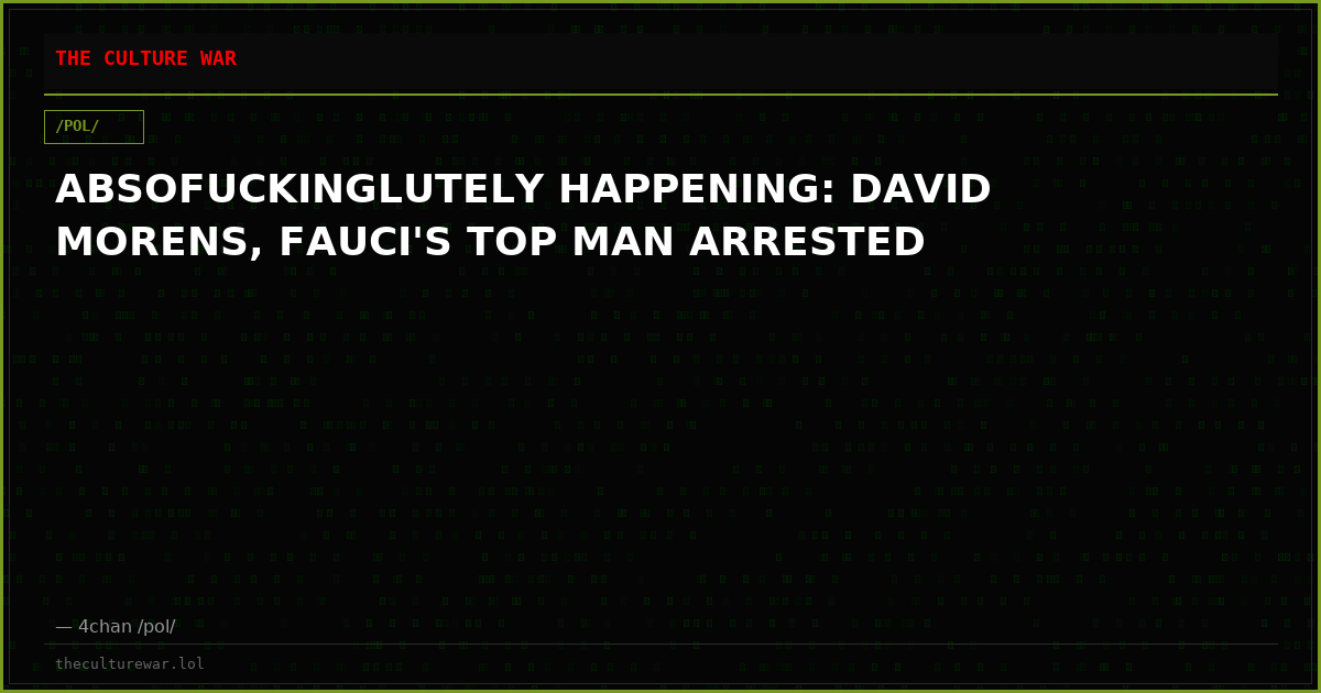 ABSOFUCKINGLUTELY HAPPENING: DAVID MORENS, FAUCI'S TOP MAN ARRESTED