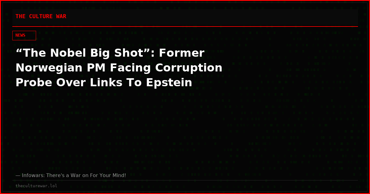 “The Nobel Big Shot”: Former Norwegian PM Facing Corruption Probe Over Links To Epstein