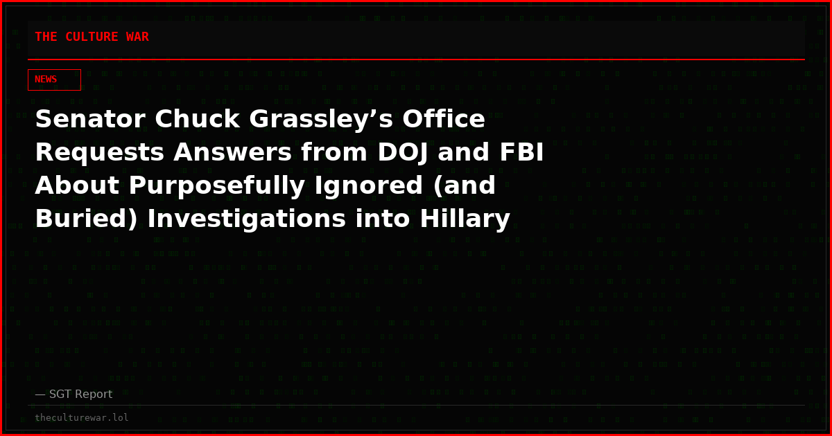 Senator Chuck Grassley’s Office Requests Answers from DOJ and FBI About Purposefully Ignored (and Buried) Investigations into Hillary Clinton