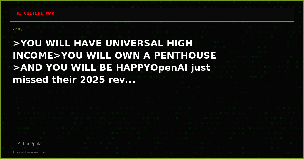 >YOU WILL HAVE UNIVERSAL HIGH INCOME>YOU WILL OWN A PENTHOUSE >AND YOU WILL BE HAPPYOpenAI just missed their 2025 rev...