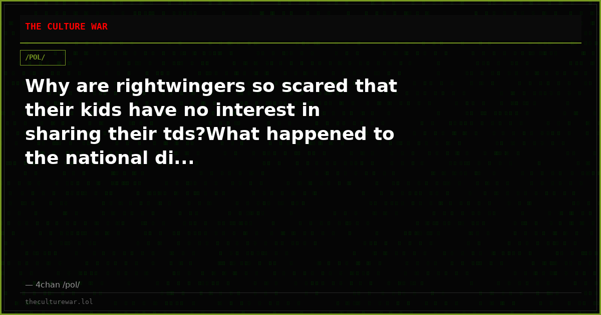 Why are rightwingers so scared that their kids have no interest in sharing their tds?What happened to the national di...