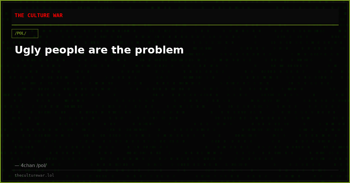 Ugly people are the problem