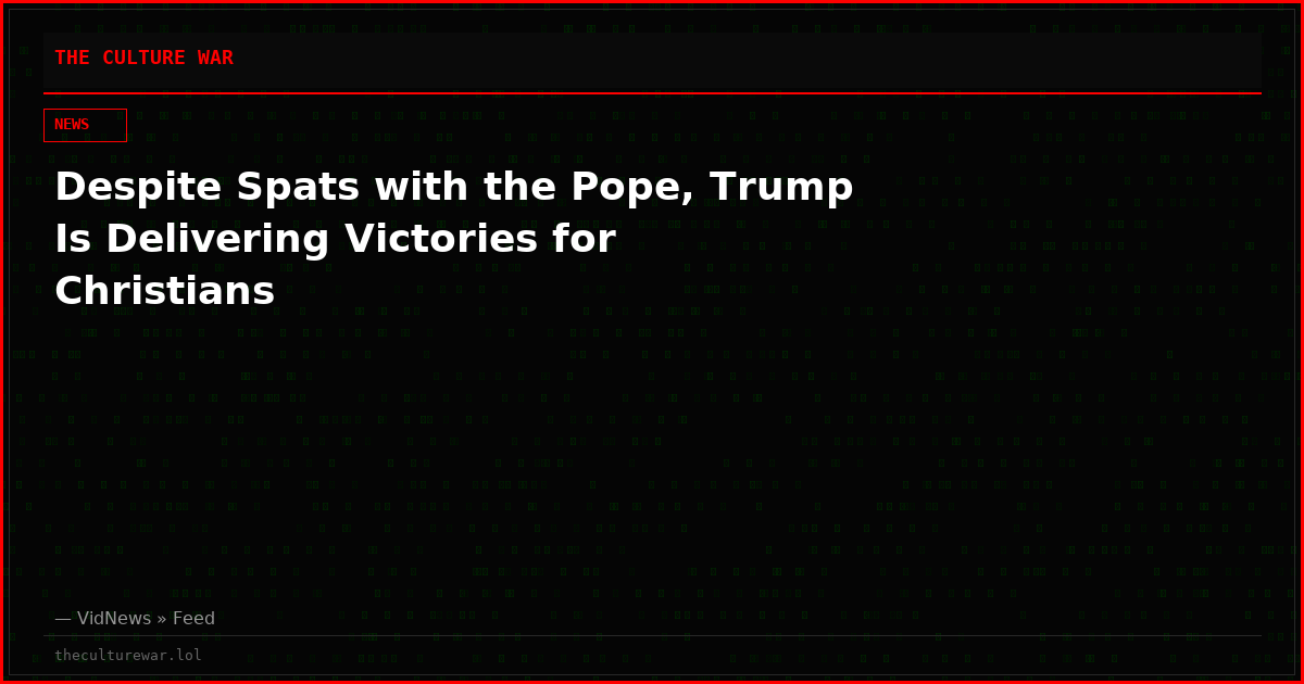 Despite Spats with the Pope, Trump Is Delivering Victories for Christians