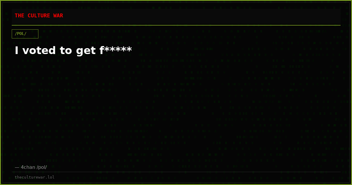 I voted to get f*****