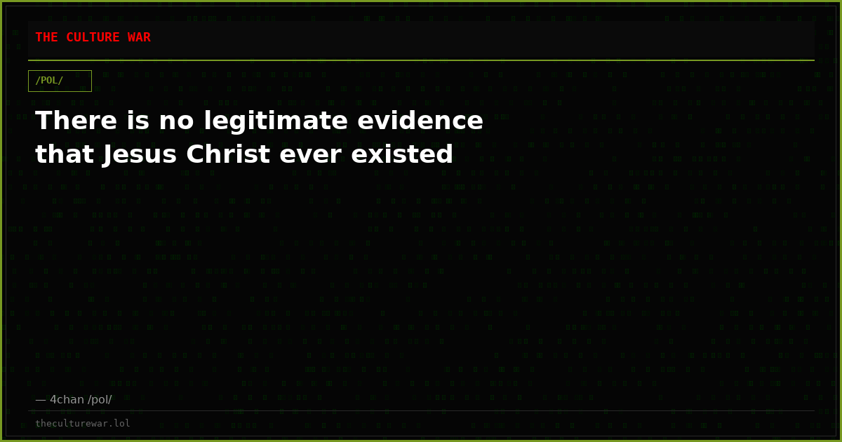 There is no legitimate evidence that Jesus Christ ever existed