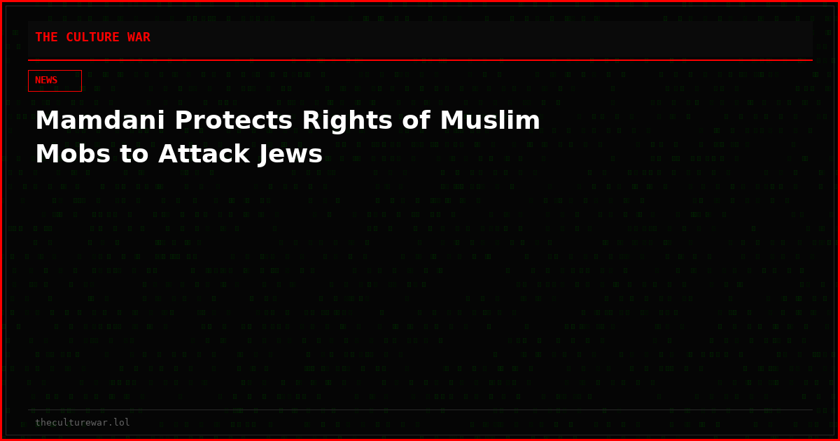 Mamdani Protects Rights of Muslim Mobs to Attack Jews