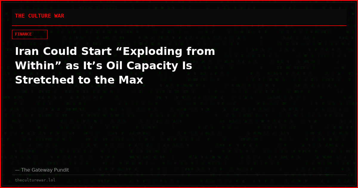 Iran Could Start “Exploding from Within” as It’s Oil Capacity Is Stretched to the Max