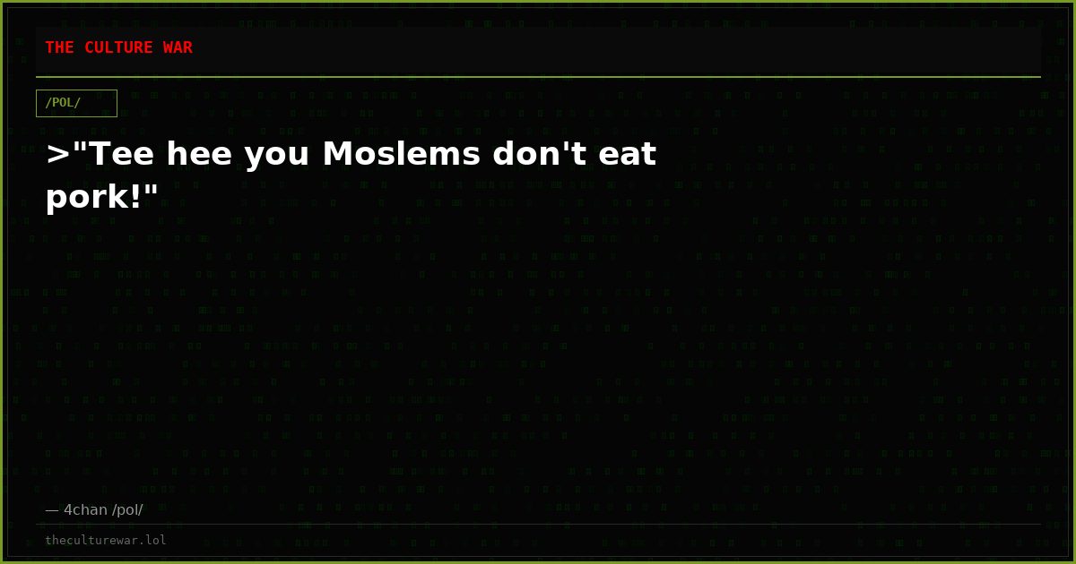 >"Tee hee you Moslems don't eat pork!"