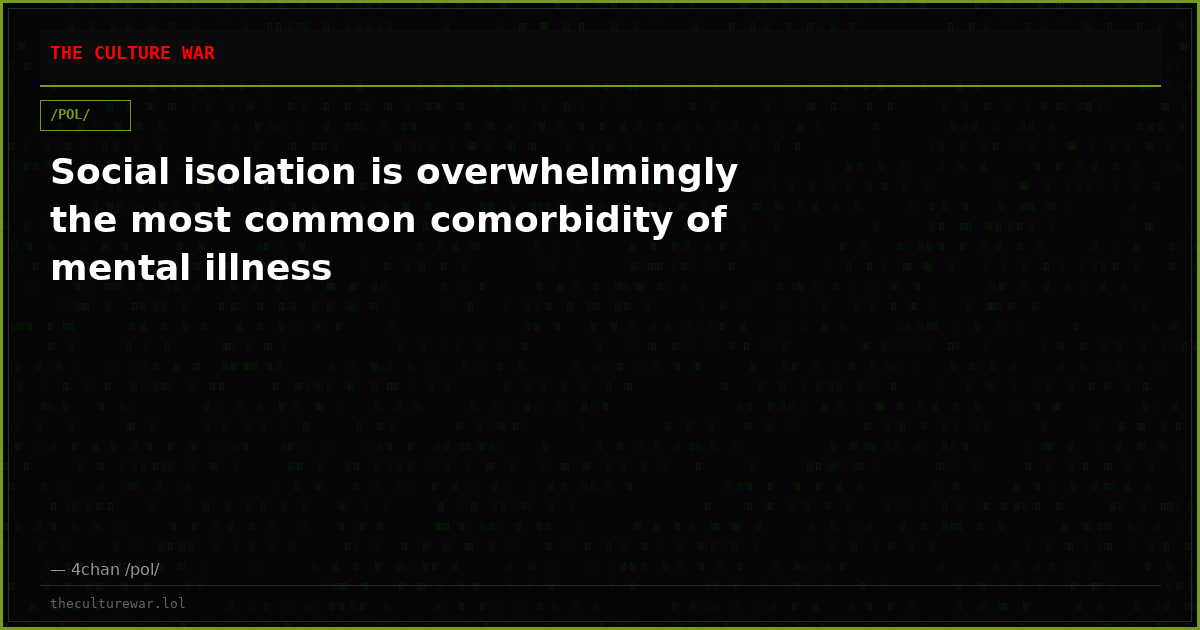 Social isolation is overwhelmingly the most common comorbidity of mental illness
