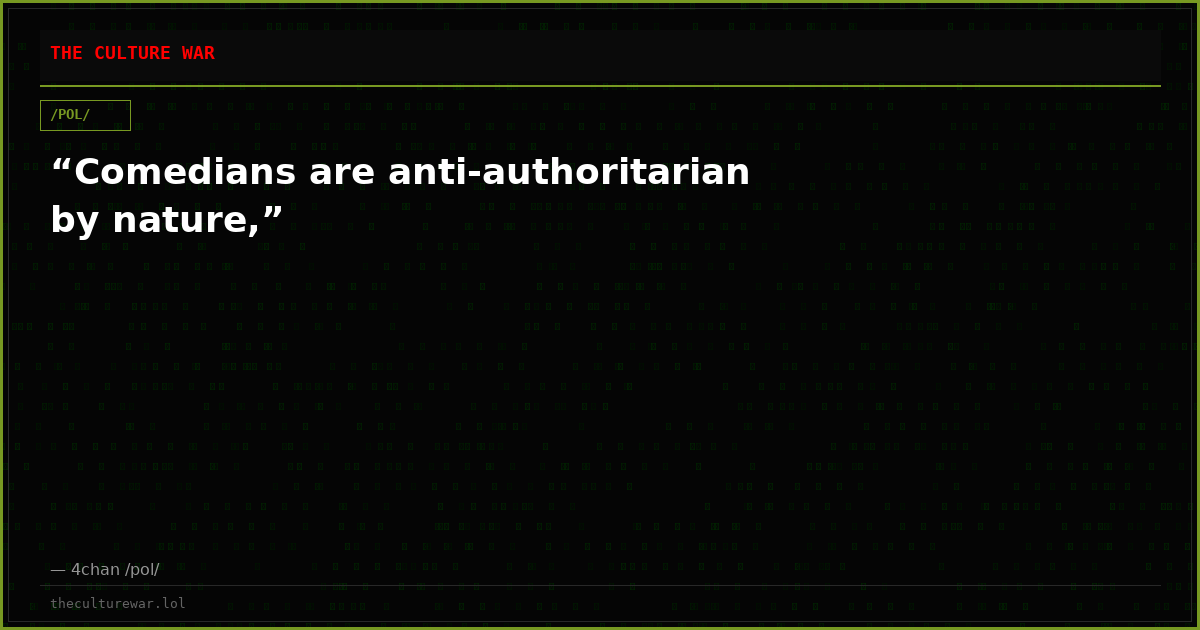 “Comedians are anti-authoritarian by nature,”