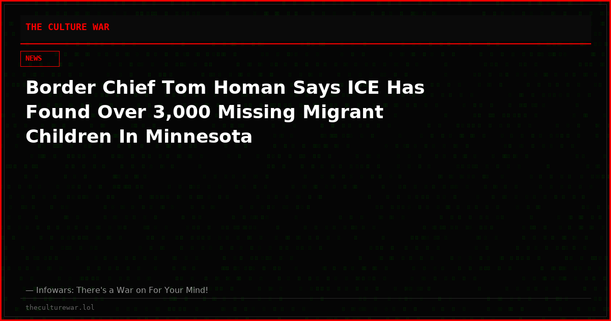 Border Chief Tom Homan Says ICE Has Found Over 3,000 Missing Migrant Children In Minnesota