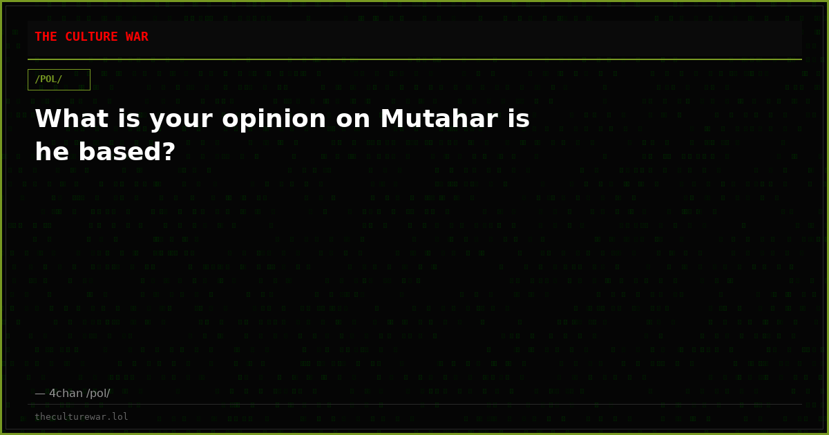 What is your opinion on Mutahar is he based?