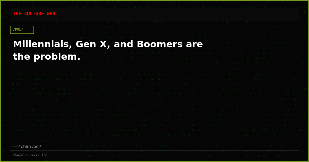 Millennials, Gen X, and Boomers are the problem.