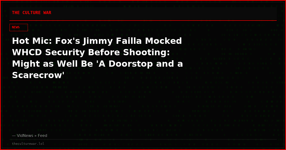Hot Mic: Fox's Jimmy Failla Mocked WHCD Security Before Shooting: Might as Well Be 'A Doorstop and a Scarecrow'