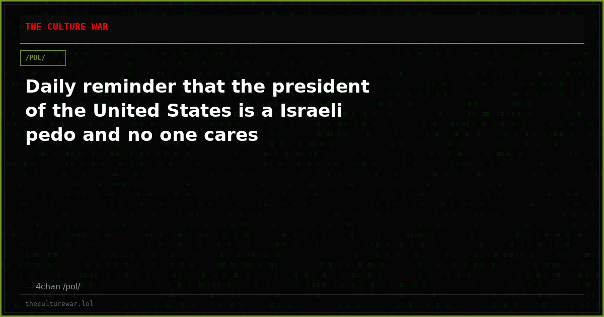 Daily reminder that the president of the United States is a Israeli pedo and no one cares