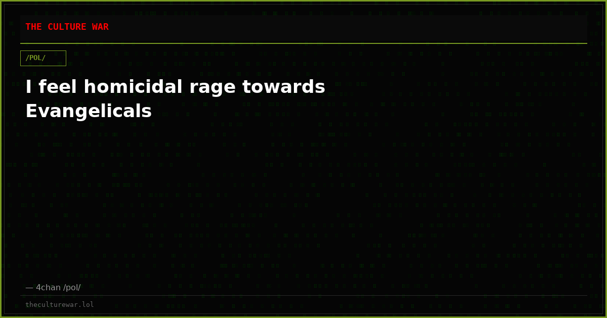 I feel homicidal rage towards Evangelicals