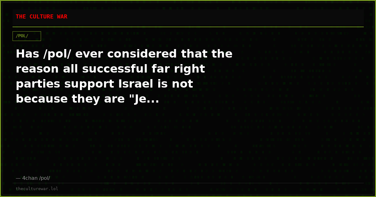 Has /pol/ ever considered that the reason all successful far right parties support Israel is not because they are "Je...