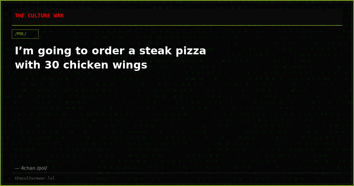 I’m going to order a steak pizza with 30 chicken wings