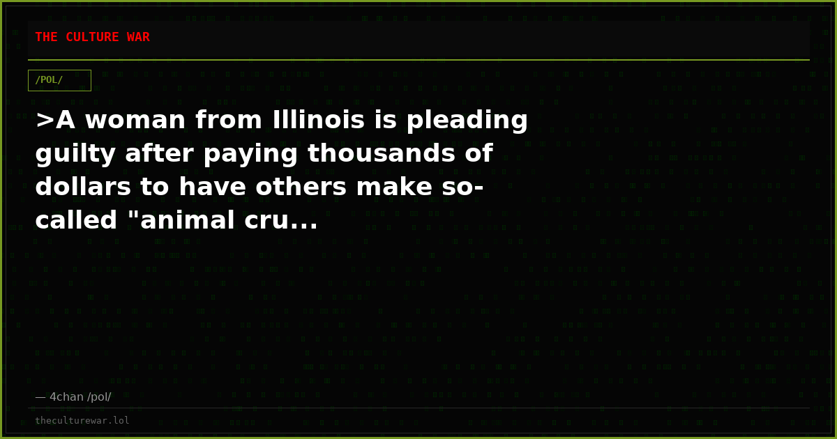 >A woman from Illinois is pleading guilty after paying thousands of dollars to have others make so-called "animal cru...