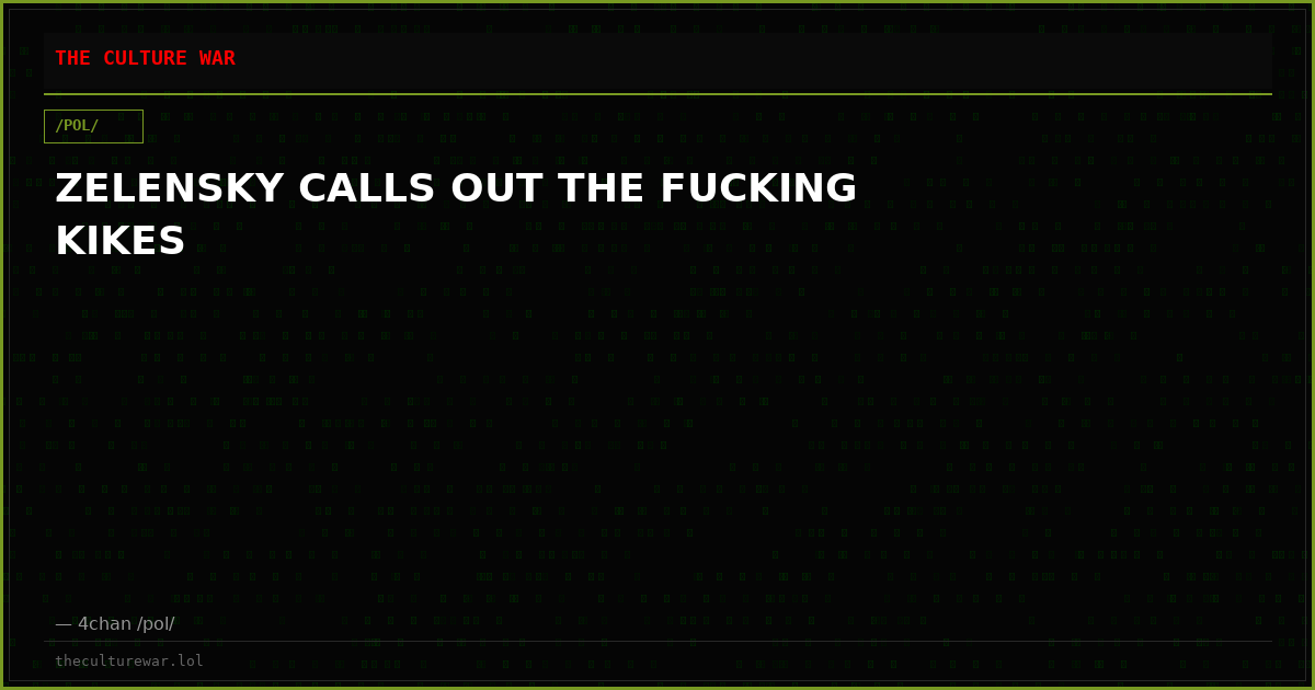 ZELENSKY CALLS OUT THE FUCKING KIKES