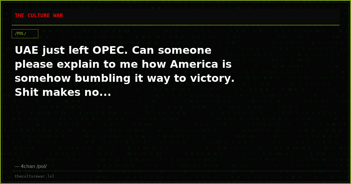 UAE just left OPEC. Can someone please explain to me how America is somehow bumbling it way to victory. Shit makes no...