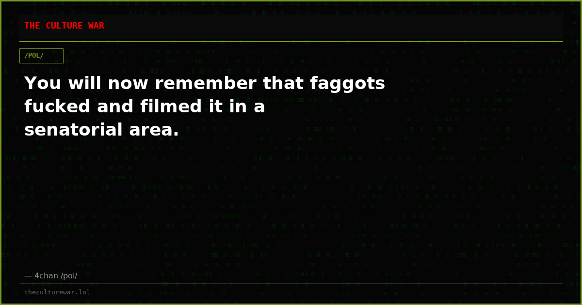 You will now remember that faggots fucked and filmed it in a senatorial area.