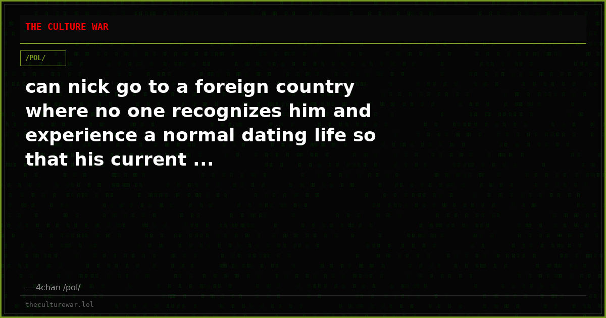 can nick go to a foreign country where no one recognizes him and experience a normal dating life so that his current ...