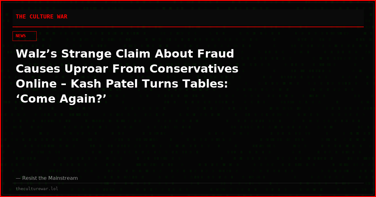 Walz’s Strange Claim About Fraud Causes Uproar From Conservatives Online – Kash Patel Turns Tables: ‘Come Again?’