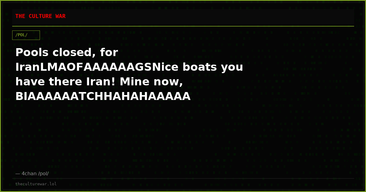 Pools closed, for IranLMAOFAAAAAAGSNice boats you have there Iran! Mine now, BIAAAAAATCHHAHAHAAAAA