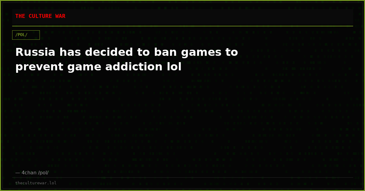 Russia has decided to ban games to prevent game addiction lol