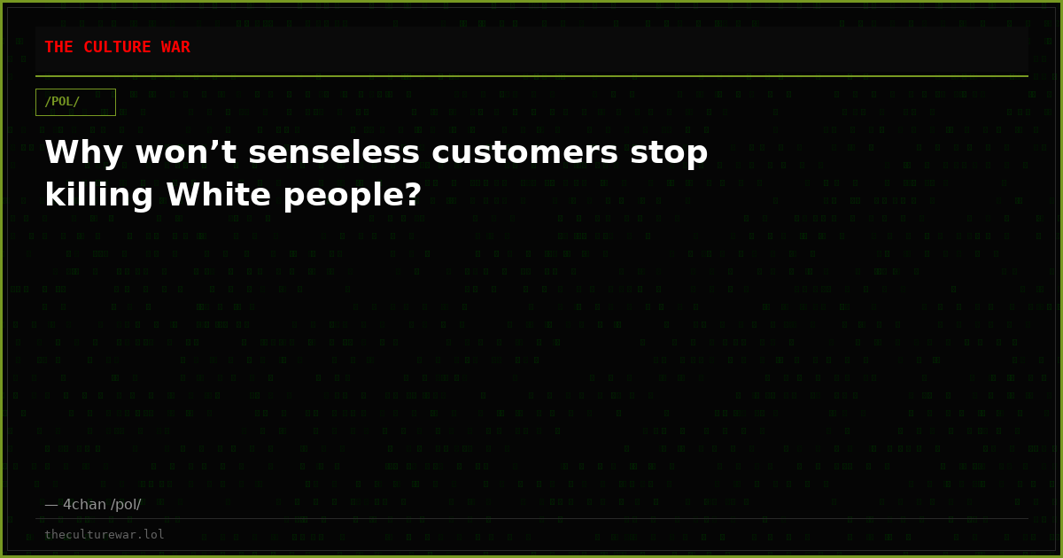 Why won’t senseless customers stop killing White people?