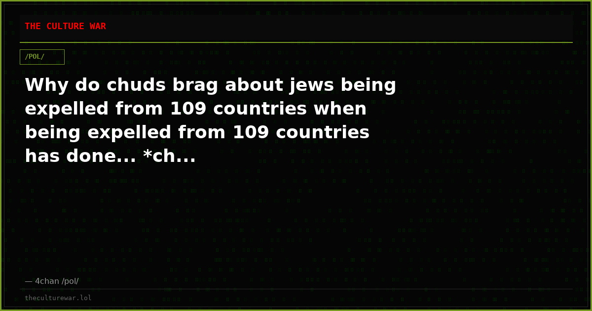 Why do chuds brag about jews being expelled from 109 countries when being expelled from 109 countries has done... *ch...
