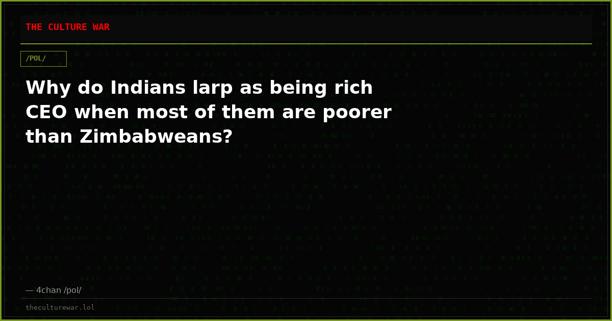 Why do Indians larp as being rich CEO when most of them are poorer than Zimbabweans?