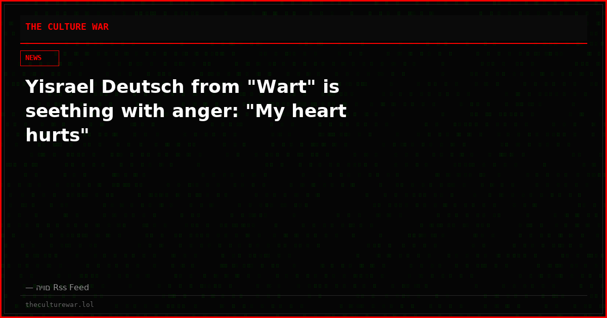 Yisrael Deutsch from "Wart" is seething with anger: "My heart hurts"