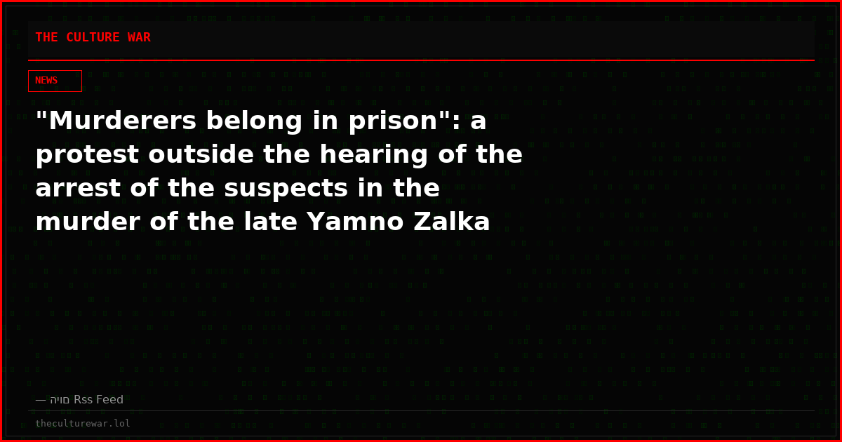 "Murderers belong in prison": a protest outside the hearing of the arrest of the suspects in the murder of the late Yamno Zalka