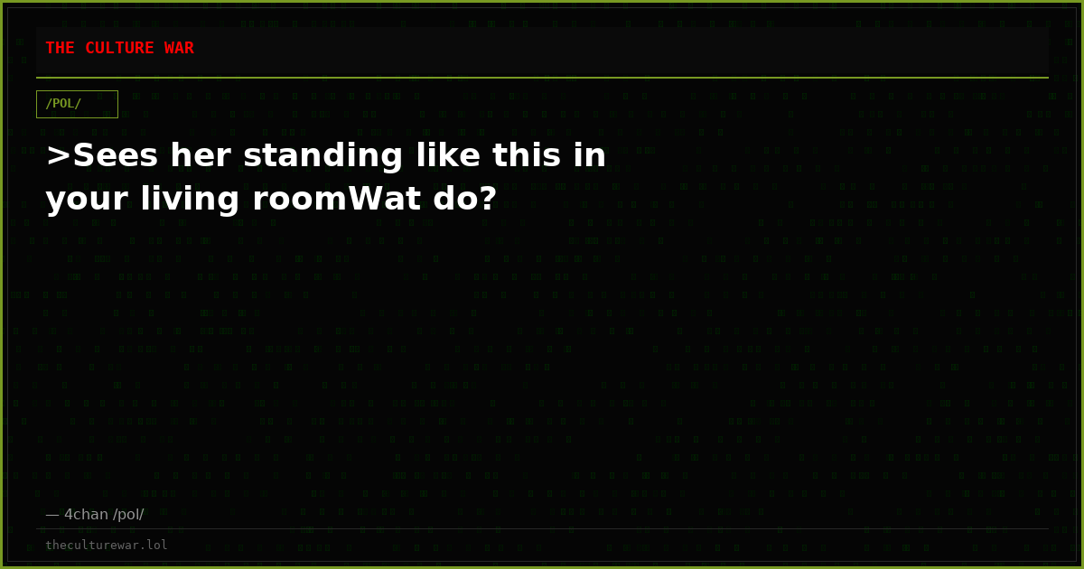 >Sees her standing like this in your living roomWat do?