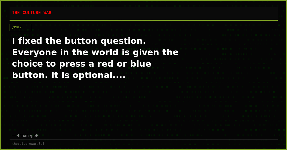 I fixed the button question. Everyone in the world is given the choice to press a red or blue button. It is optional....