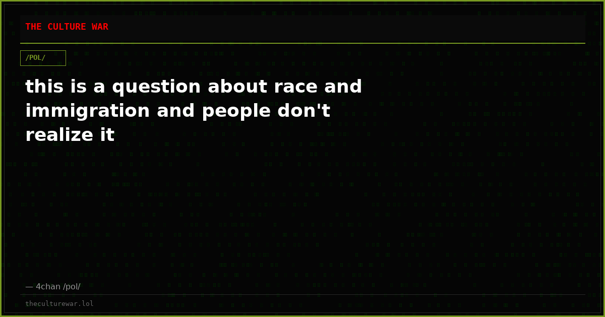 this is a question about race and immigration and people don't realize it