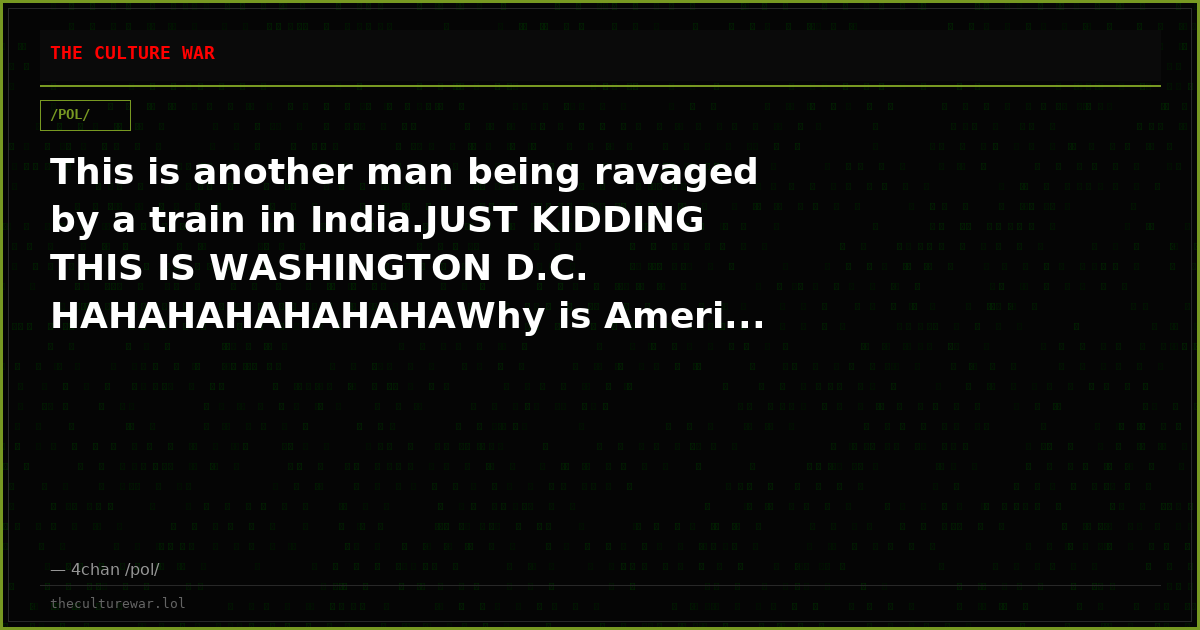 This is another man being ravaged by a train in India.JUST KIDDING THIS IS WASHINGTON D.C. HAHAHAHAHAHAHAWhy is Ameri...