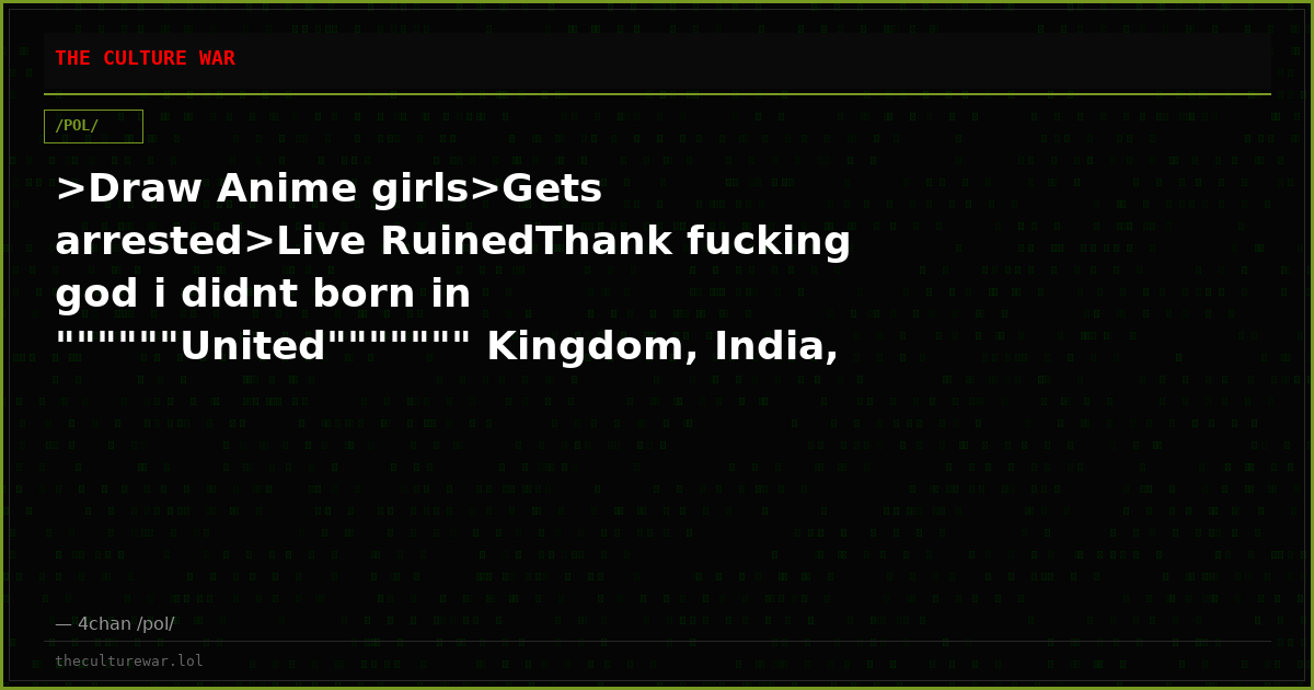 >Draw Anime girls>Gets arrested>Live RuinedThank fucking god i didnt born in """"""United""""""" Kingdom, India, and USA