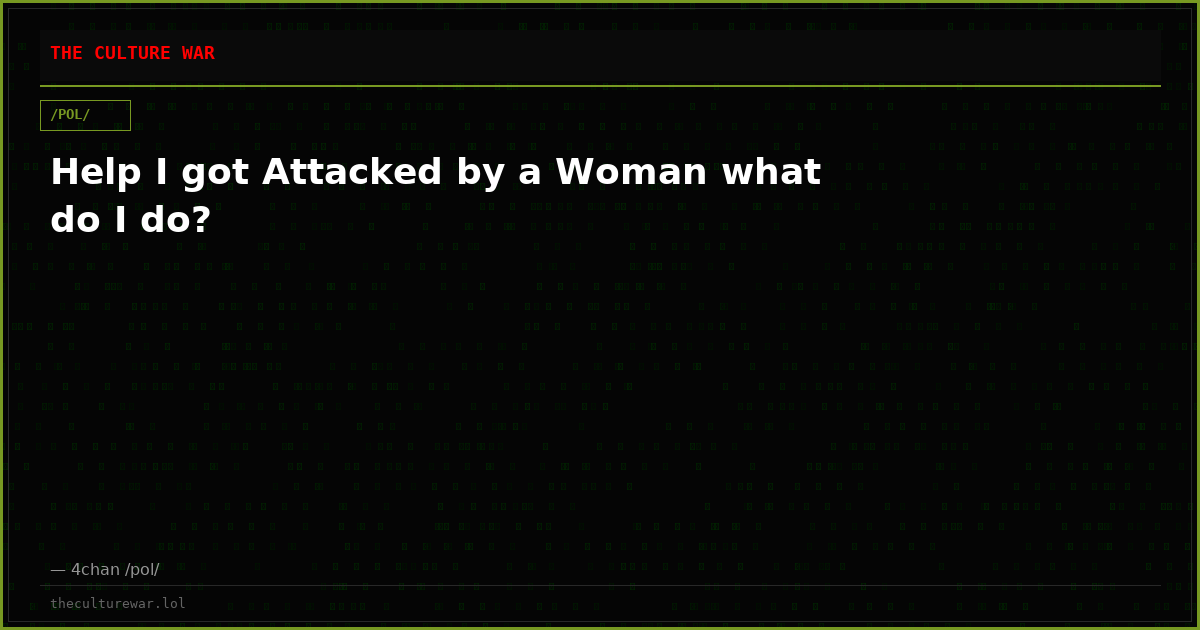 Help I got Attacked by a Woman what do I do?