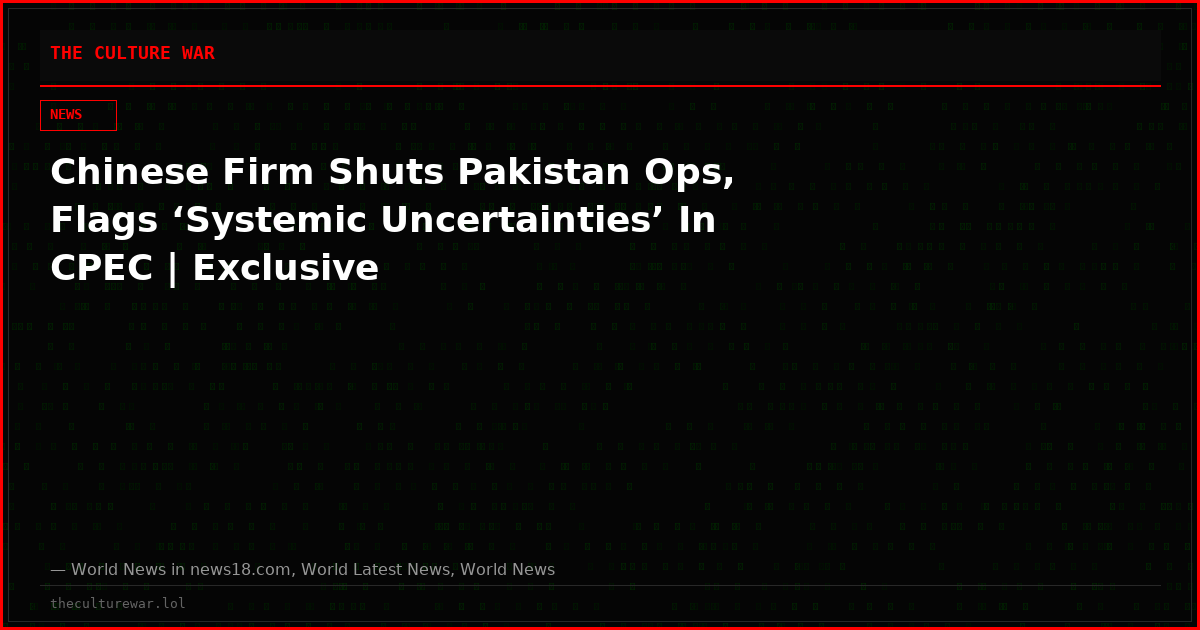 Chinese Firm Shuts Pakistan Ops, Flags ‘Systemic Uncertainties’ In CPEC | Exclusive